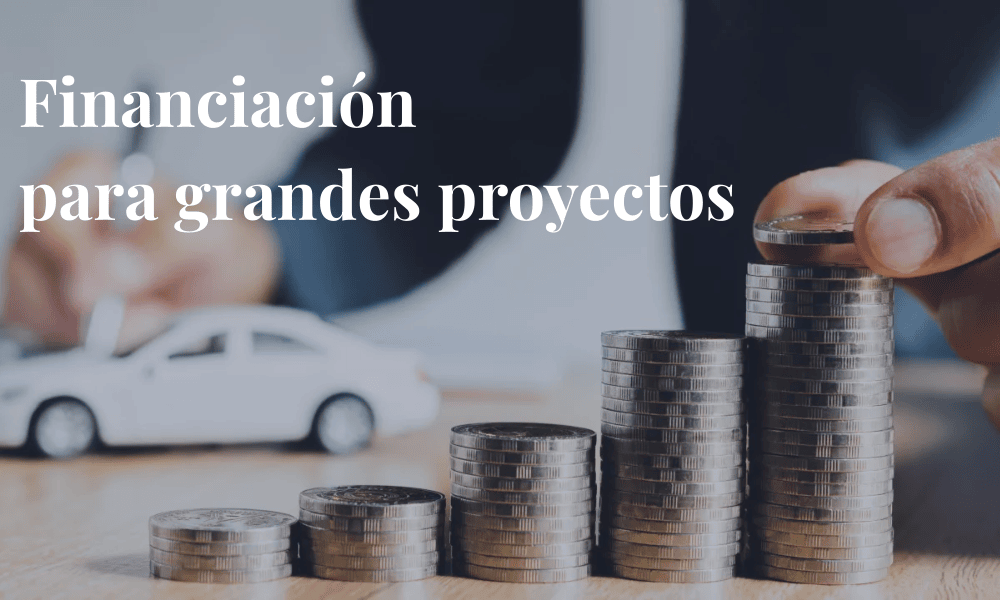 Financiación para grandes proyectos empresariales e inversiones de alto impacto