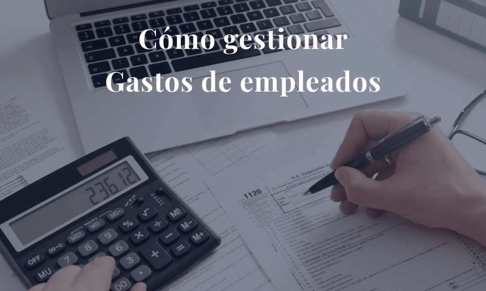 cómo gestionar gastos de empleados de forma eficiente en una empresa